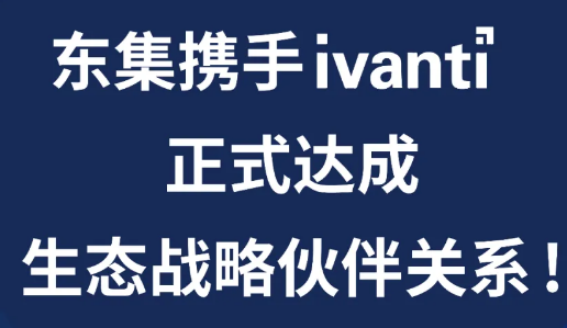 東集與Ivanti達(dá)成生態(tài)戰(zhàn)略伙伴關(guān)系