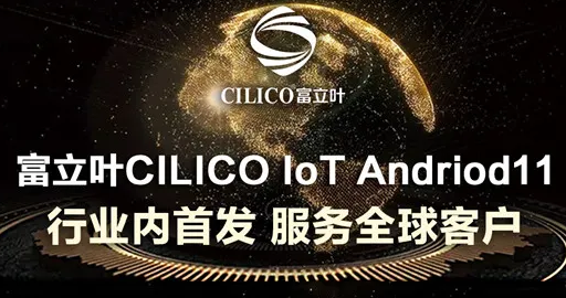 富立葉CILICO IoT Andriod11行業(yè)內(nèi)首發(fā)，服務全球客戶